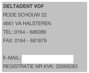 Deltadent vof
Rode Schouw 22
4661 VA Halsteren
tel: 0164 - 686089
Fax: 0164 - 681879

E-mail: Info@deltadent.nl
Registratie nr KVK: 20069283
